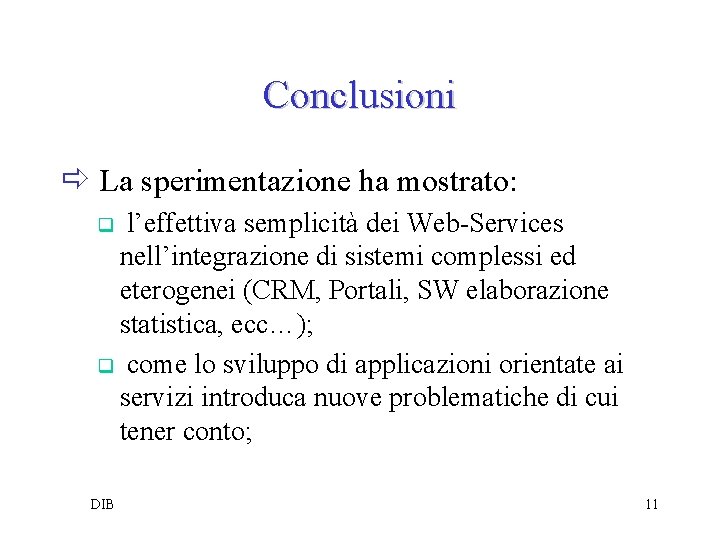 Conclusioni ð La sperimentazione ha mostrato: l’effettiva semplicità dei Web-Services nell’integrazione di sistemi complessi