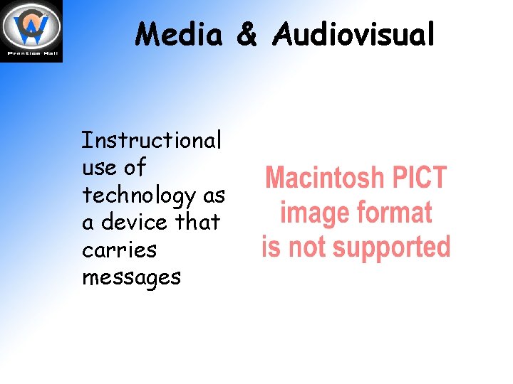 Media & Audiovisual Instructional use of technology as a device that carries messages 
