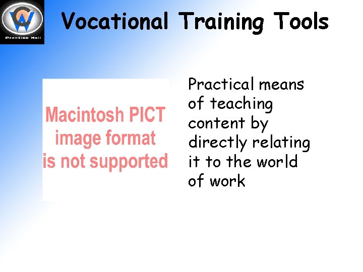 Vocational Training Tools Practical means of teaching content by directly relating it to the