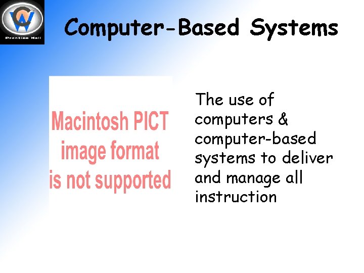Computer-Based Systems The use of computers & computer-based systems to deliver and manage all