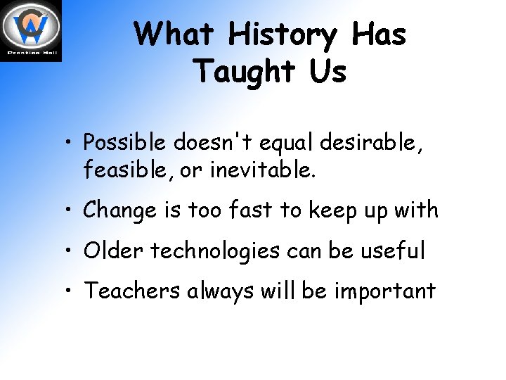 What History Has Taught Us • Possible doesn't equal desirable, feasible, or inevitable. •