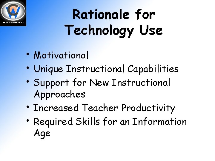 Rationale for Technology Use • Motivational • Unique Instructional Capabilities • Support for New