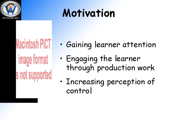 Motivation • Gaining learner attention • Engaging the learner through production work • Increasing