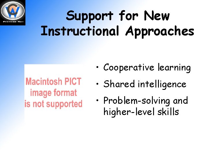 Support for New Instructional Approaches • Cooperative learning • Shared intelligence • Problem-solving and