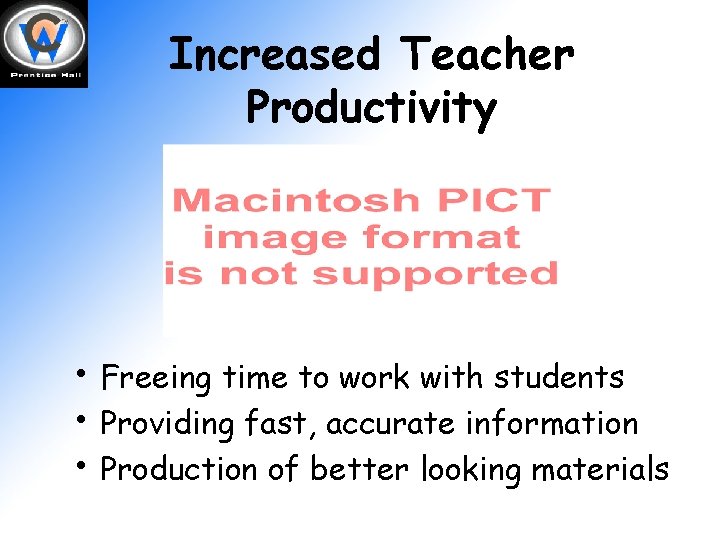 Increased Teacher Productivity • Freeing time to work with students • Providing fast, accurate
