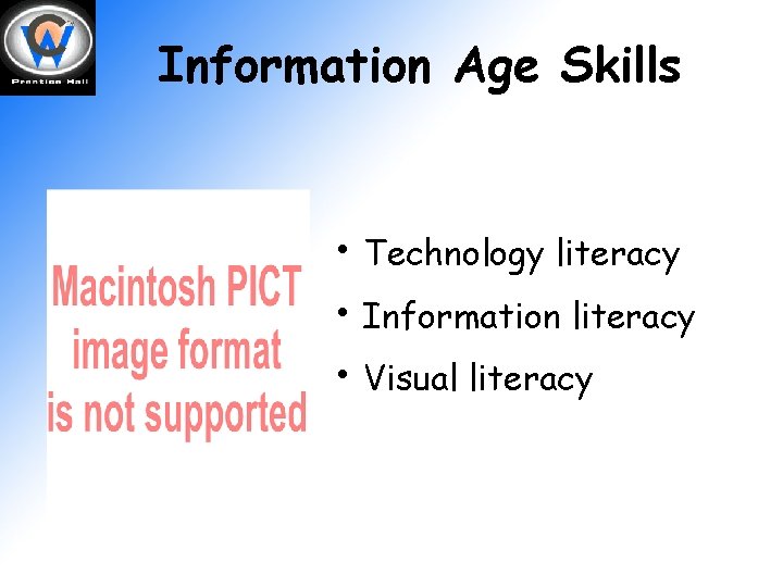 Information Age Skills • Technology literacy • Information literacy • Visual literacy 