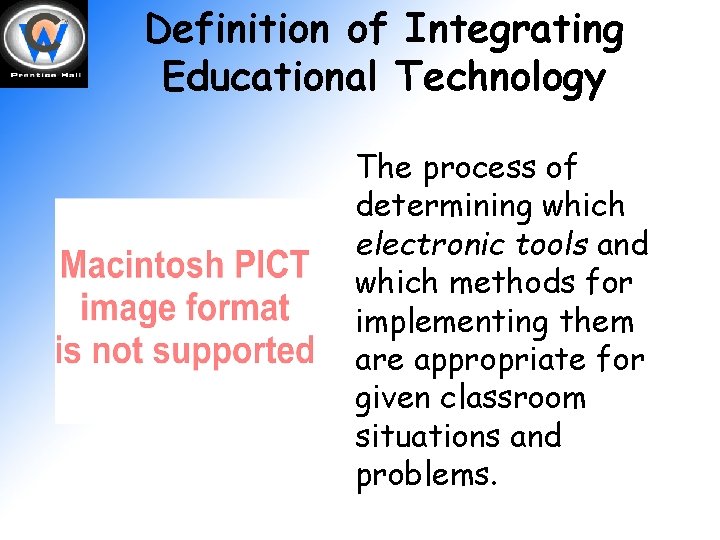 Definition of Integrating Educational Technology The process of determining which electronic tools and which