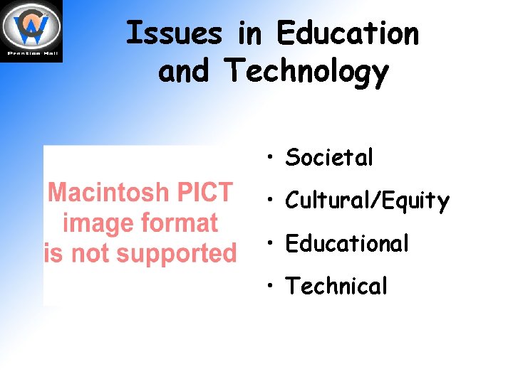 Issues in Education and Technology • Societal • Cultural/Equity • Educational • Technical 