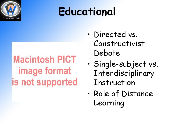 Educational • Directed vs. Constructivist Debate • Single-subject vs. Interdisciplinary Instruction • Role of