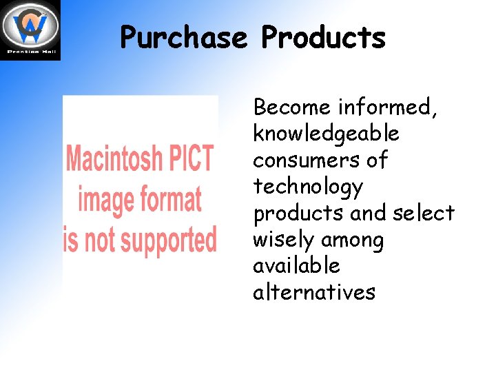Purchase Products Become informed, knowledgeable consumers of technology products and select wisely among available