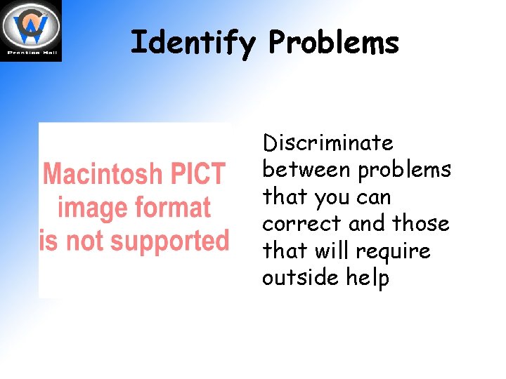 Identify Problems Discriminate between problems that you can correct and those that will require