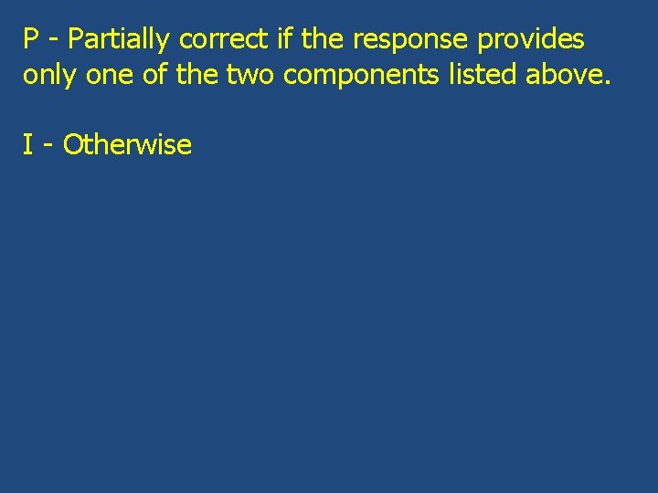 P - Partially correct if the response provides only one of the two components