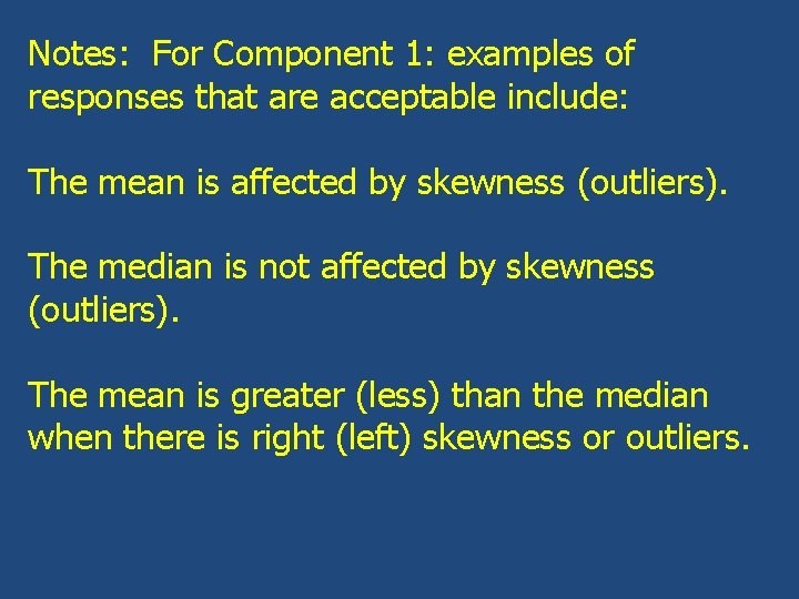 Notes: For Component 1: examples of responses that are acceptable include: The mean is