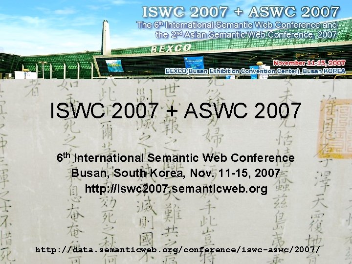 ISWC 2007 + ASWC 2007 6 th International Semantic Web Conference Busan, South Korea,