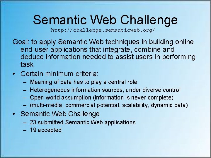 Semantic Web Challenge http: //challenge. semanticweb. org/ Goal: to apply Semantic Web techniques in