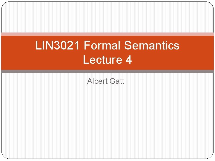 LIN 3021 Formal Semantics Lecture 4 Albert Gatt 