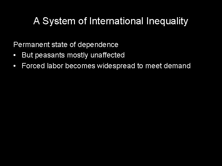 A System of International Inequality Permanent state of dependence • But peasants mostly unaffected