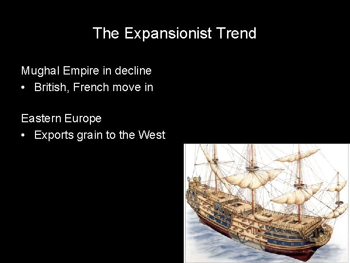 The Expansionist Trend Mughal Empire in decline • British, French move in Eastern Europe