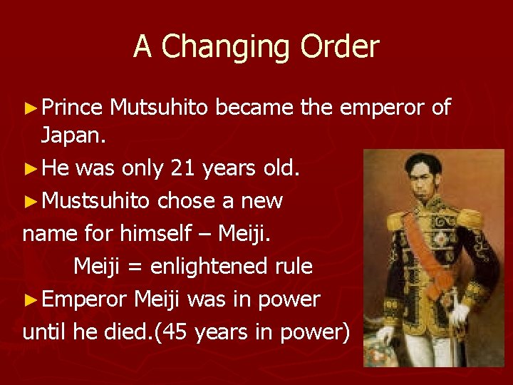 A Changing Order ► Prince Mutsuhito became the emperor of Japan. ► He was