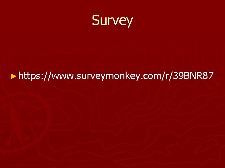Survey ► https: //www. surveymonkey. com/r/39 BNR 87 