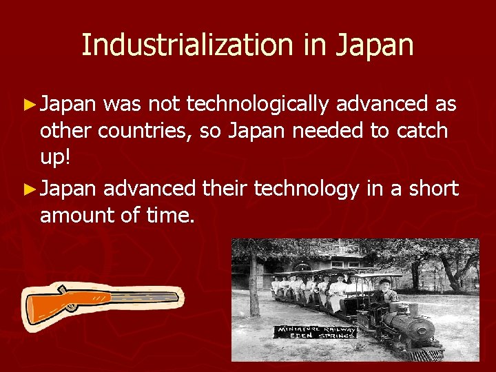 Industrialization in Japan ► Japan was not technologically advanced as other countries, so Japan