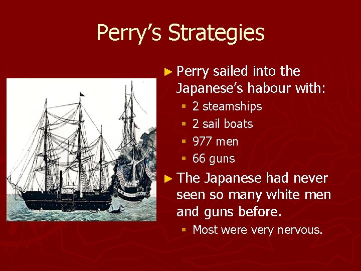 Perry’s Strategies ► Perry sailed into the Japanese’s habour with: § § 2 steamships