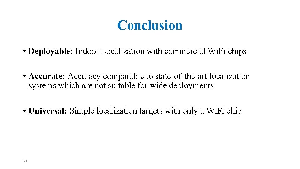 Conclusion • Deployable: Indoor Localization with commercial Wi. Fi chips • Accurate: Accuracy comparable