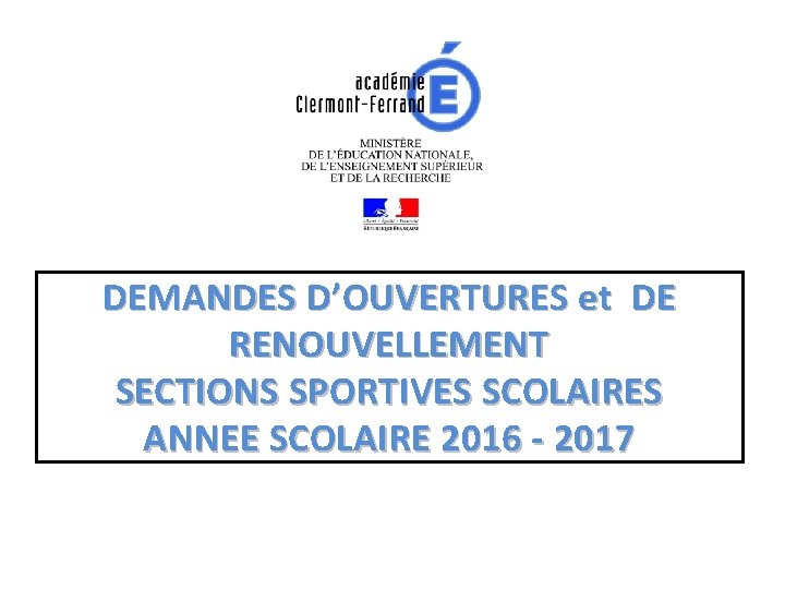 DEMANDES D’OUVERTURES et DE RENOUVELLEMENT SECTIONS SPORTIVES SCOLAIRES ANNEE SCOLAIRE 2016 - 2017 