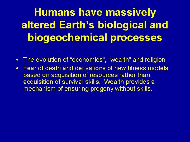 Humans have massively altered Earth’s biological and biogeochemical processes • The evolution of “economies”,
