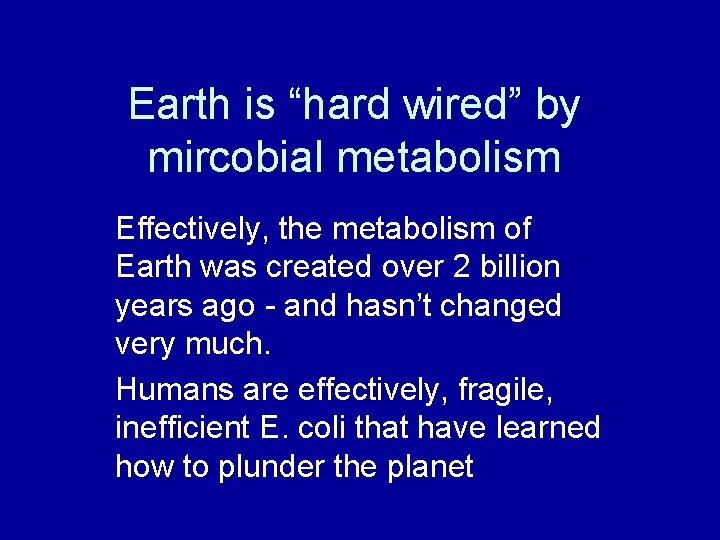 Earth is “hard wired” by mircobial metabolism Effectively, the metabolism of Earth was created