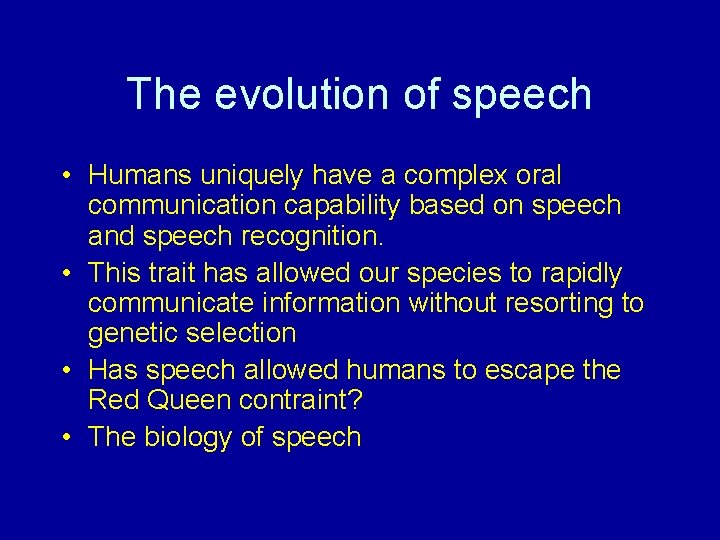 The evolution of speech • Humans uniquely have a complex oral communication capability based