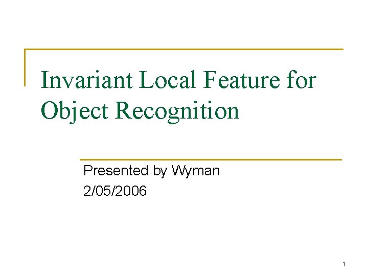 Invariant Local Feature for Object Recognition Presented by Wyman 2/05/2006 1 