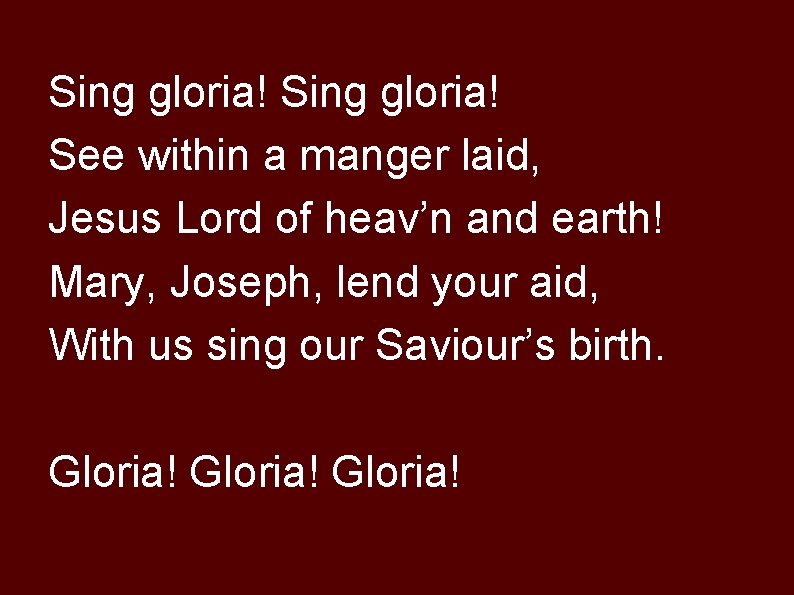 Sing gloria! See within a manger laid, Jesus Lord of heav’n and earth! Mary,