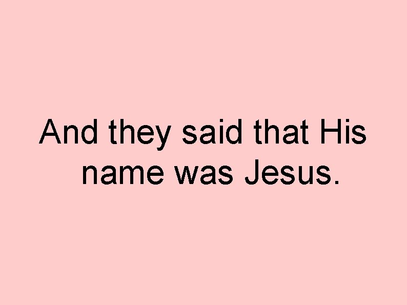 And they said that His name was Jesus. 