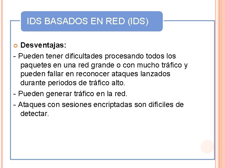 IDS BASADOS EN RED (IDS) Desventajas: - Pueden tener dificultades procesando todos los paquetes