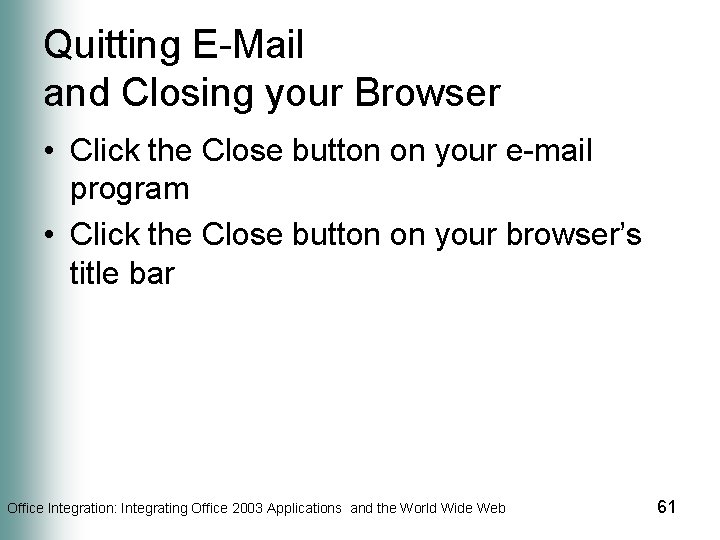 Quitting E-Mail and Closing your Browser • Click the Close button on your e-mail