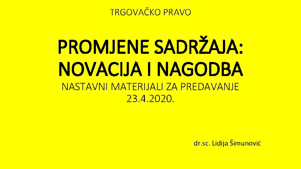 TRGOVAČKO PRAVO PROMJENE SADRŽAJA: NOVACIJA I NAGODBA NASTAVNI MATERIJALI ZA PREDAVANJE 23. 4. 2020.