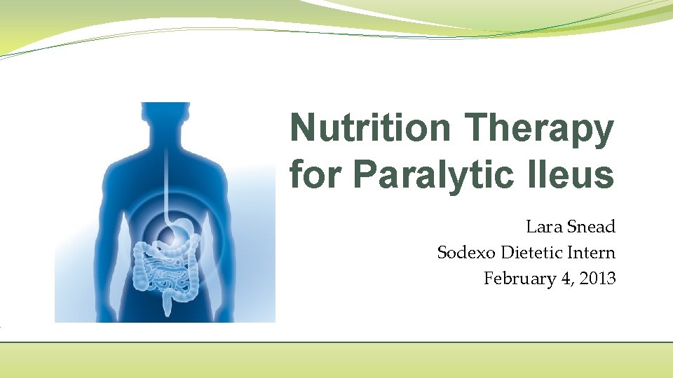 Nutrition Therapy for Paralytic Ileus Lara Snead Sodexo Dietetic Intern February 4, 2013 