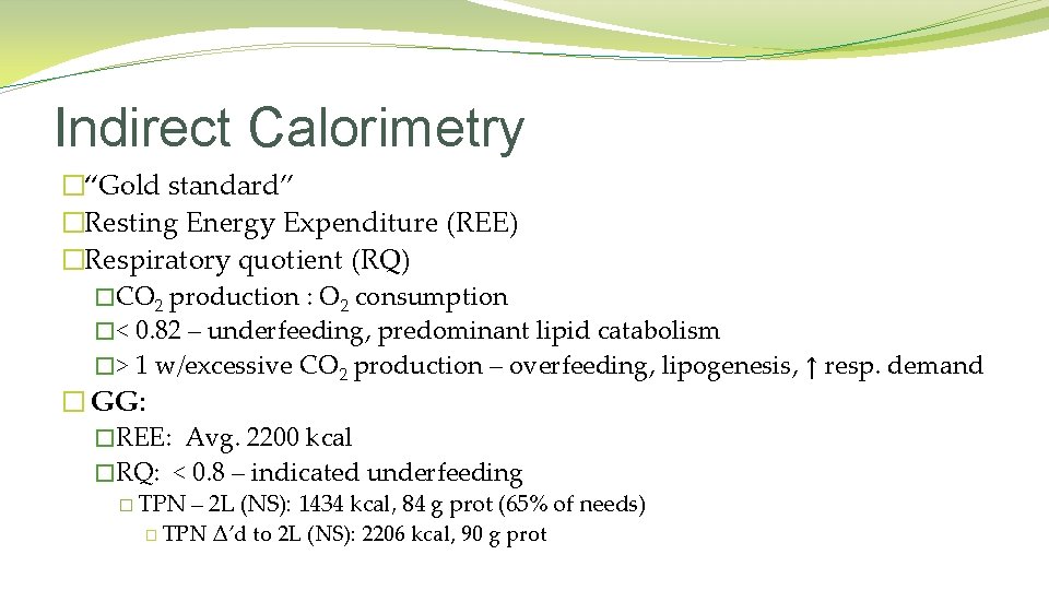 Indirect Calorimetry �“Gold standard” �Resting Energy Expenditure (REE) �Respiratory quotient (RQ) �CO 2 production