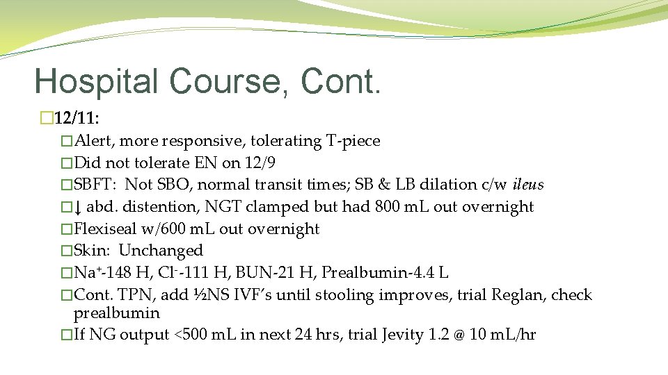 Hospital Course, Cont. � 12/11: �Alert, more responsive, tolerating T-piece �Did not tolerate EN