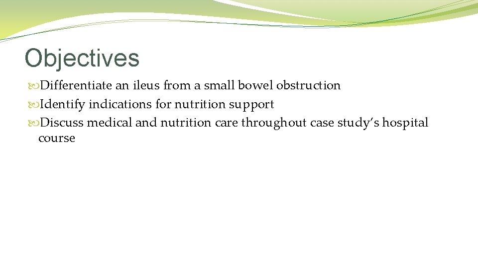 Objectives Differentiate an ileus from a small bowel obstruction Identify indications for nutrition support