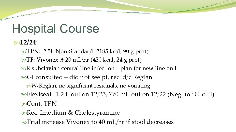 Hospital Course 12/24: TPN: 2. 5 L Non-Standard (2185 kcal, 90 g prot) TF: