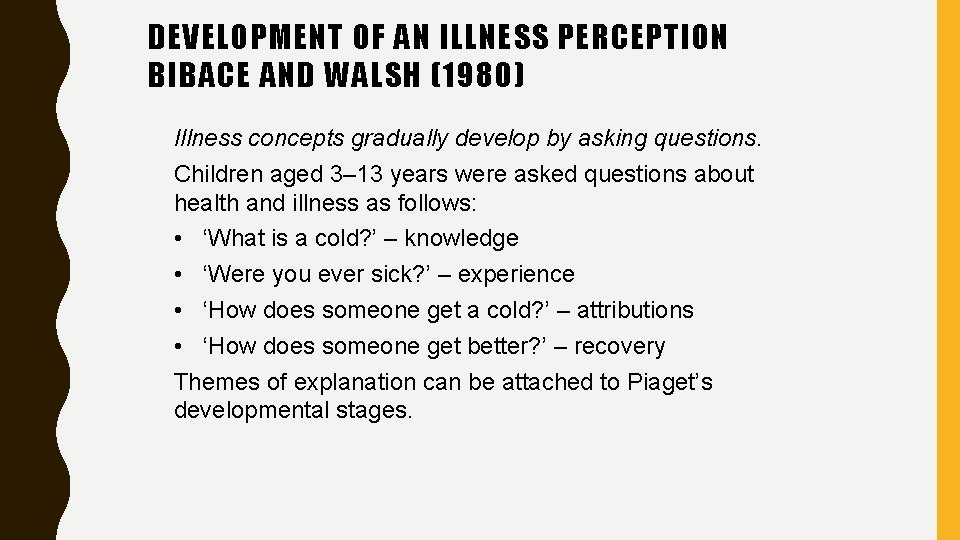 DEVELOPMENT OF AN ILLNESS PERCEPTION BIBACE AND WALSH (1980) Illness concepts gradually develop by DEVELOPMENT OF AN ILLNESS PERCEPTION BIBACE AND WALSH (1980) Illness concepts gradually develop by