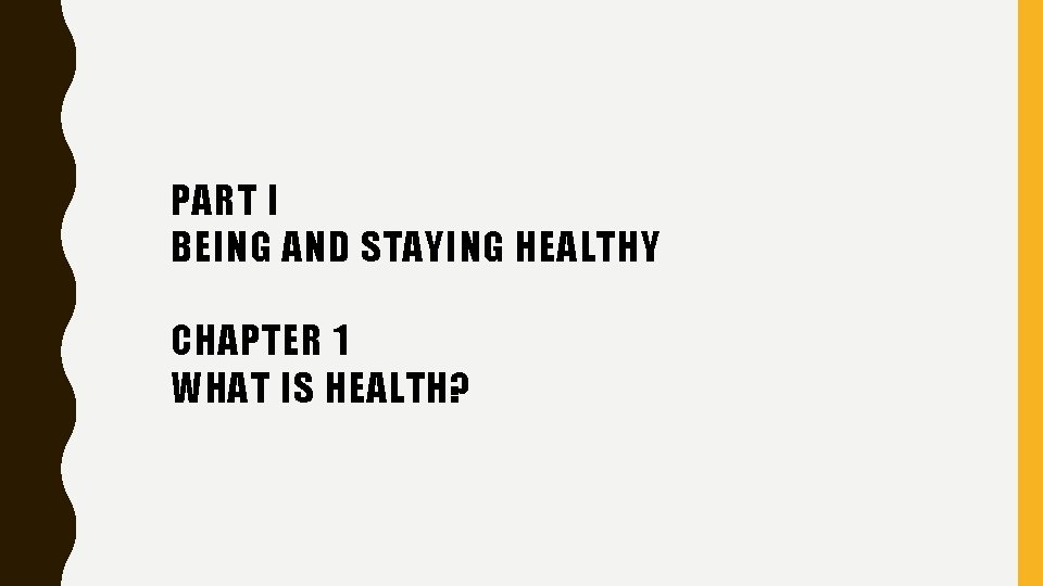 PART I BEING AND STAYING HEALTHY CHAPTER 1 WHAT IS HEALTH? PART I BEING AND STAYING HEALTHY CHAPTER 1 WHAT IS HEALTH?