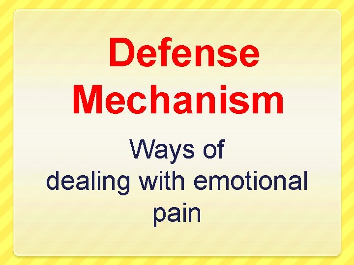 Defense Mechanism Ways of dealing with emotional pain 