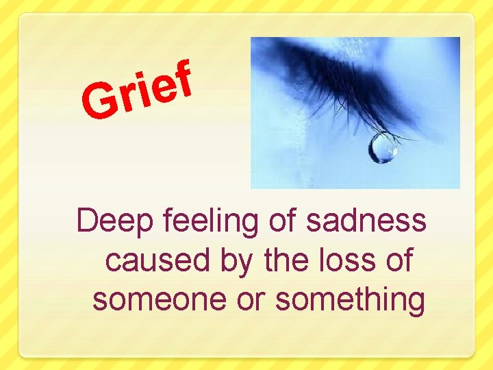 f e i r G Deep feeling of sadness caused by the loss of