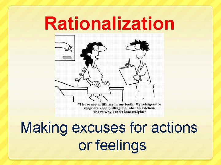 Rationalization Making excuses for actions or feelings 