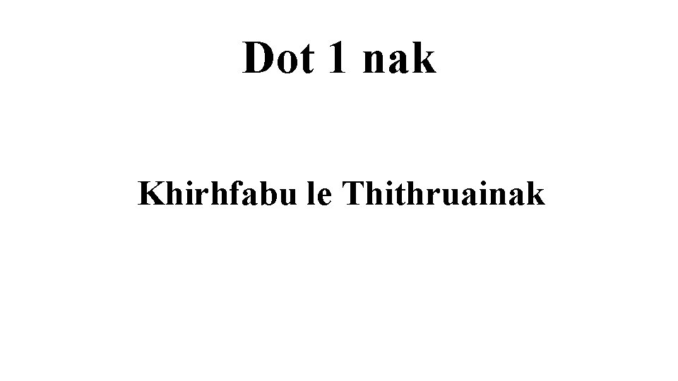 Dot 1 nak Khirhfabu le Thithruainak 
