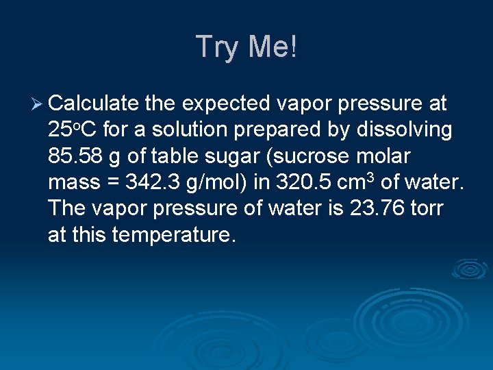 Try Me! Ø Calculate the expected vapor pressure at 25 o. C for a