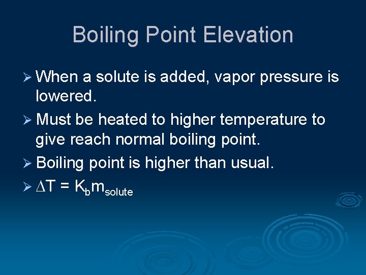Boiling Point Elevation Ø When a solute is added, vapor pressure is lowered. Ø